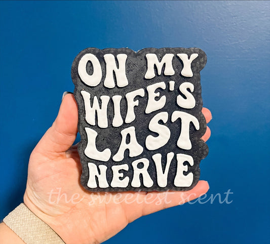 ON MY WIFES LAST NERVE